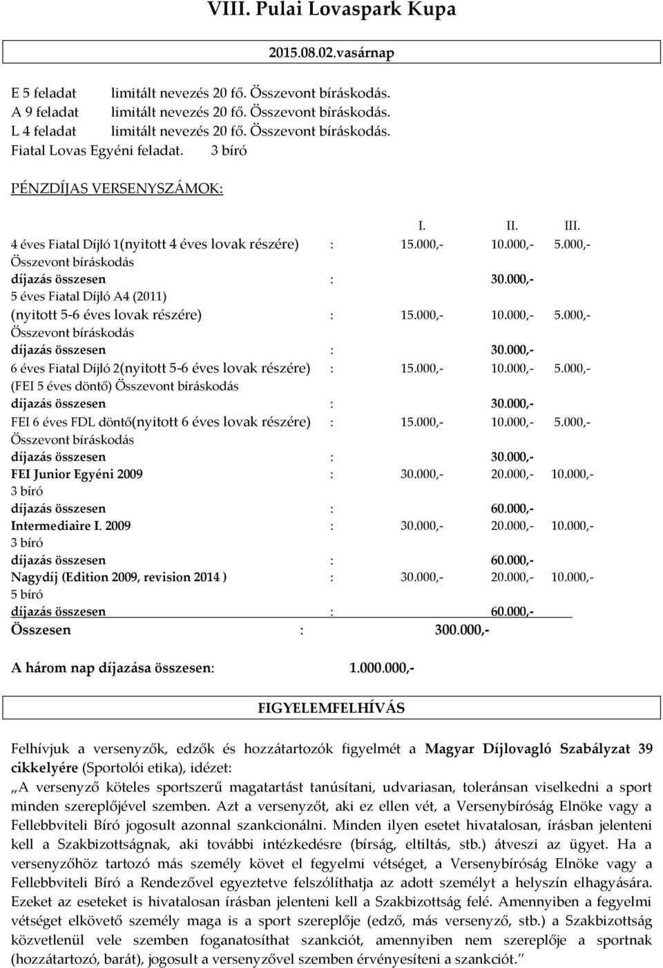 000,- 10.000,- 5.000,- 6 éves Fiatal Díjló 2(nyitott 5-6 éves lovak részére) : 15.000,- 10.000,- 5.000,- (FEI 5 éves döntő) FEI 6 éves FDL döntő(nyitott 6 éves lovak részére) : 15.000,- 10.000,- 5.000,- FEI Junior Egyéni 2009 : 30.