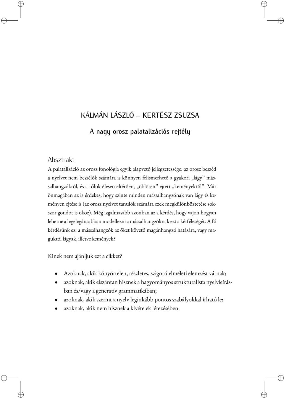 Már önmagában az is érdekes, hogy szinte minden mássalhangzónak van lágy és keményen ejtése is (az orosz nyelvet tanulók számára ezek megkülönböztetése sokszor gondot is okoz).