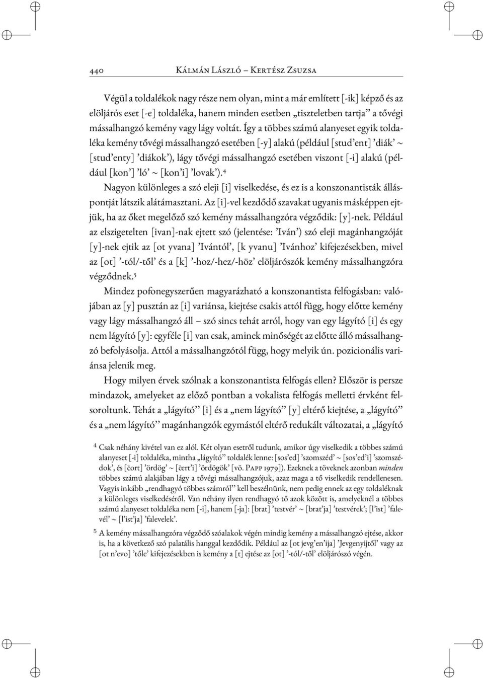 Így a többes számú alanyeset egyik toldaléka kemény tővégi mássalhangzó esetében [-y] alakú (például [stud ent] diák [stud enty] diákok ), lágy tővégi mássalhangzó esetében viszont [-i] alakú