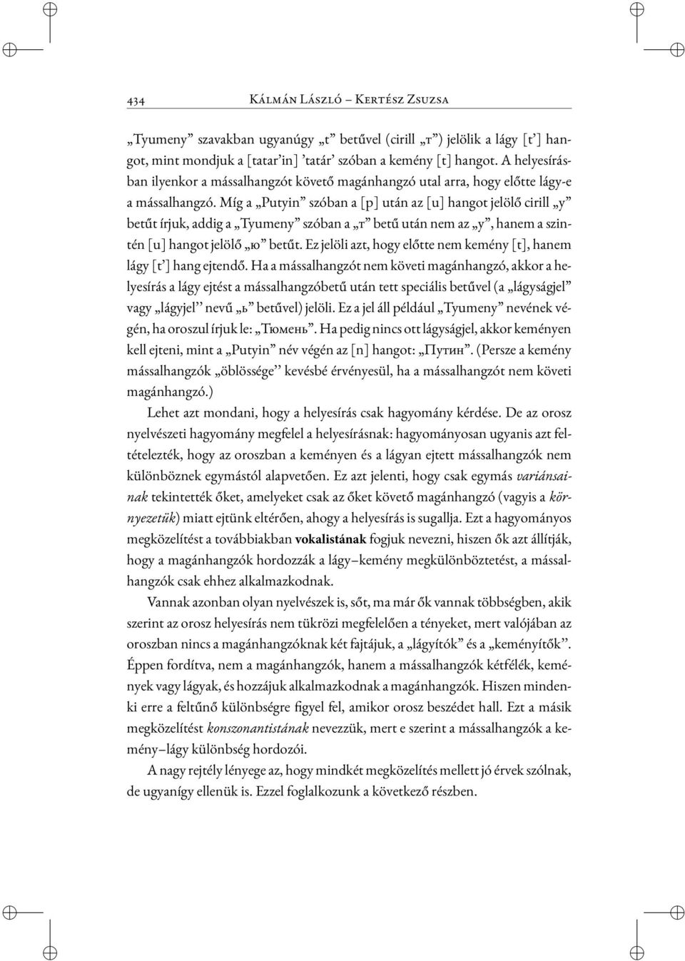 Míg a Putyin szóban a [p] után az [u] hangot jelölő cirill у betűt írjuk, addig a Tyumeny szóban a т betű után nem az у, hanem a szintén [u] hangot jelölő ю betűt.