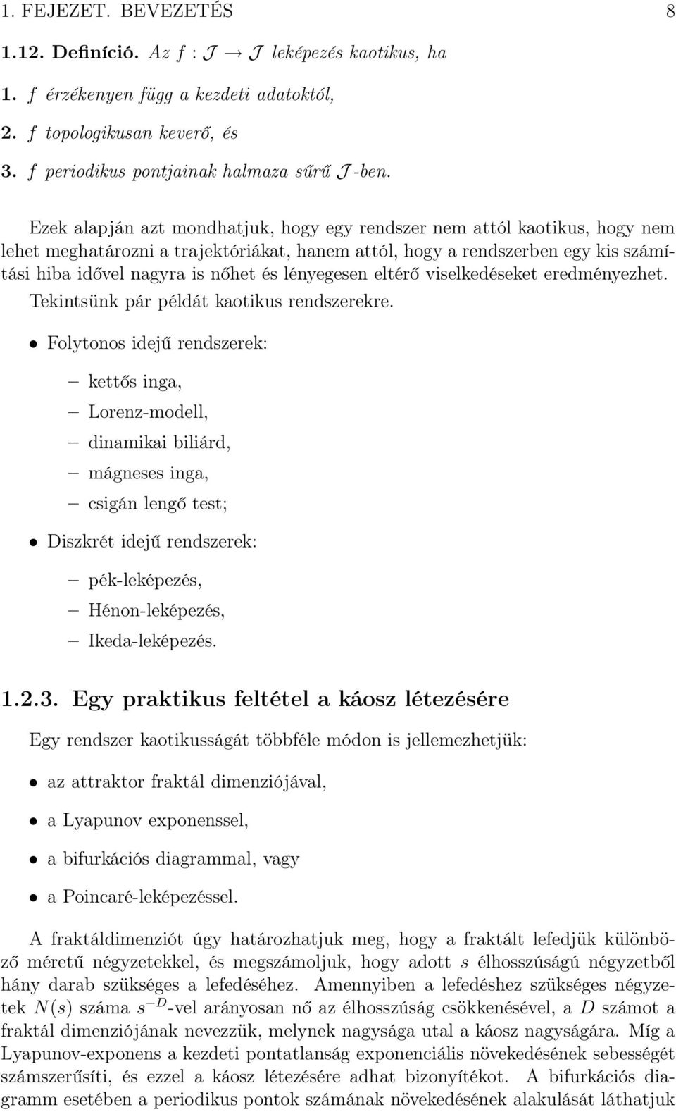 lényegesen eltérő viselkedéseket eredményezhet. Tekintsünk pár példát kaotikus rendszerekre.