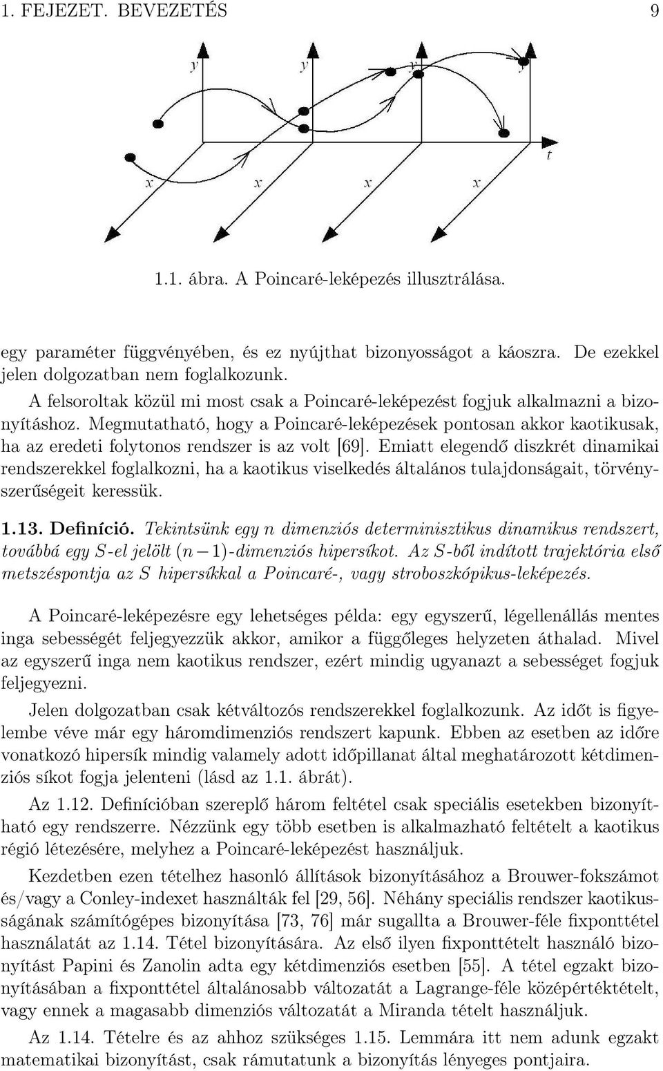Megmutatható, hogy a Poincaré-leképezések pontosan akkor kaotikusak, ha az eredeti folytonos rendszer is az volt [69].