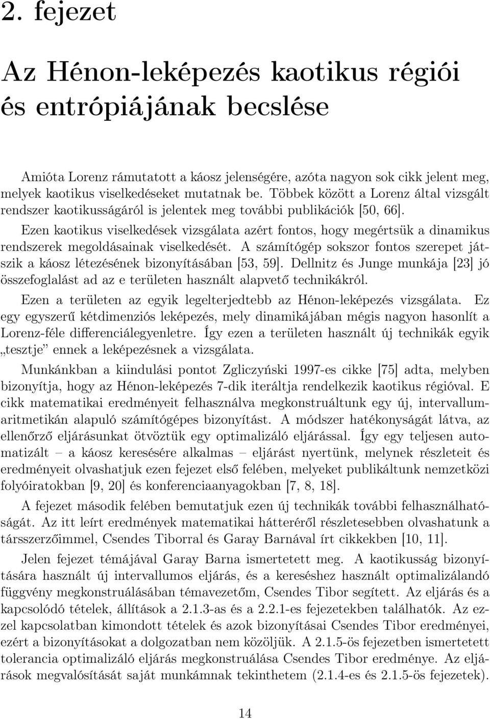 Ezen kaotikus viselkedések vizsgálata azért fontos, hogy megértsük a dinamikus rendszerek megoldásainak viselkedését.