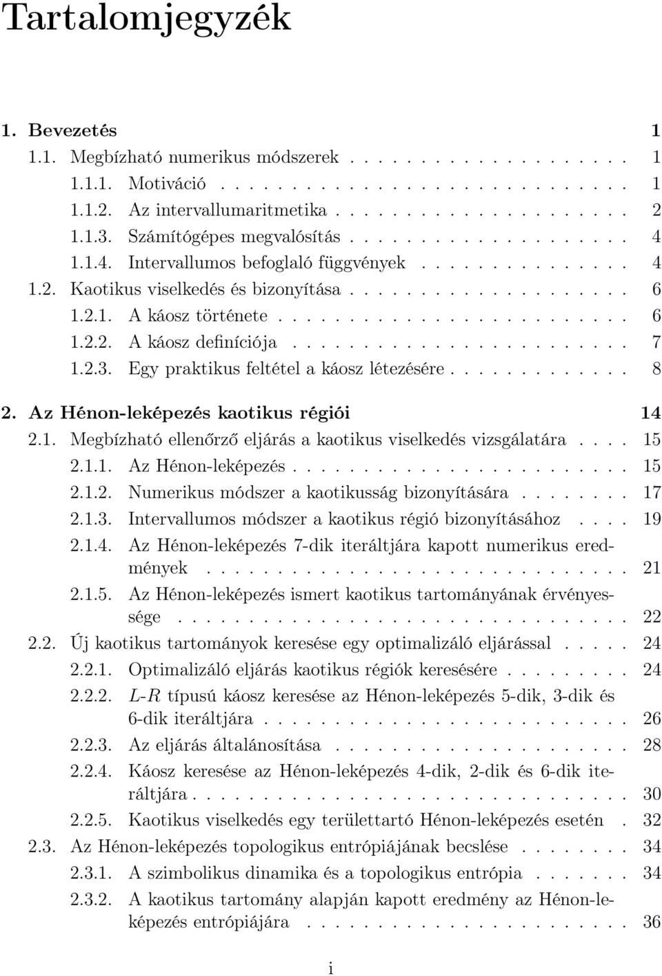 ....................... 7 1.2.3. Egy praktikus feltétel a káosz létezésére............. 8 2. Az Hénon-leképezés kaotikus régiói 14 2.1. Megbízható ellenőrző eljárás a kaotikus viselkedés vizsgálatára.