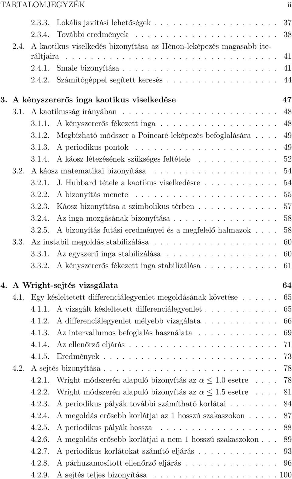 ........................ 48 3.1.1. A kényszererős fékezett inga................... 48 3.1.2. Megbízható módszer a Poincaré-leképezés befoglalására.... 49 3.1.3. A periodikus pontok....................... 49 3.1.4. A káosz létezésének szükséges feltétele.