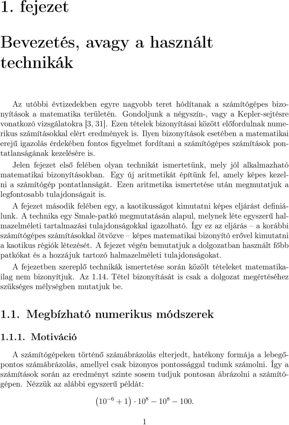 Ilyen bizonyítások esetében a matematikai erejű igazolás érdekében fontos figyelmet fordítani a számítógépes számítások pontatlanságának kezelésére is.