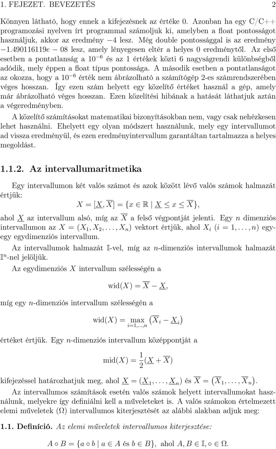 490116119e 08 lesz, amely lényegesen eltér a helyes 0 eredménytől. Az első esetben a pontatlanság a 10 6 és az 1 értékek közti 6 nagyságrendi különbségből adódik, mely éppen a float típus pontossága.