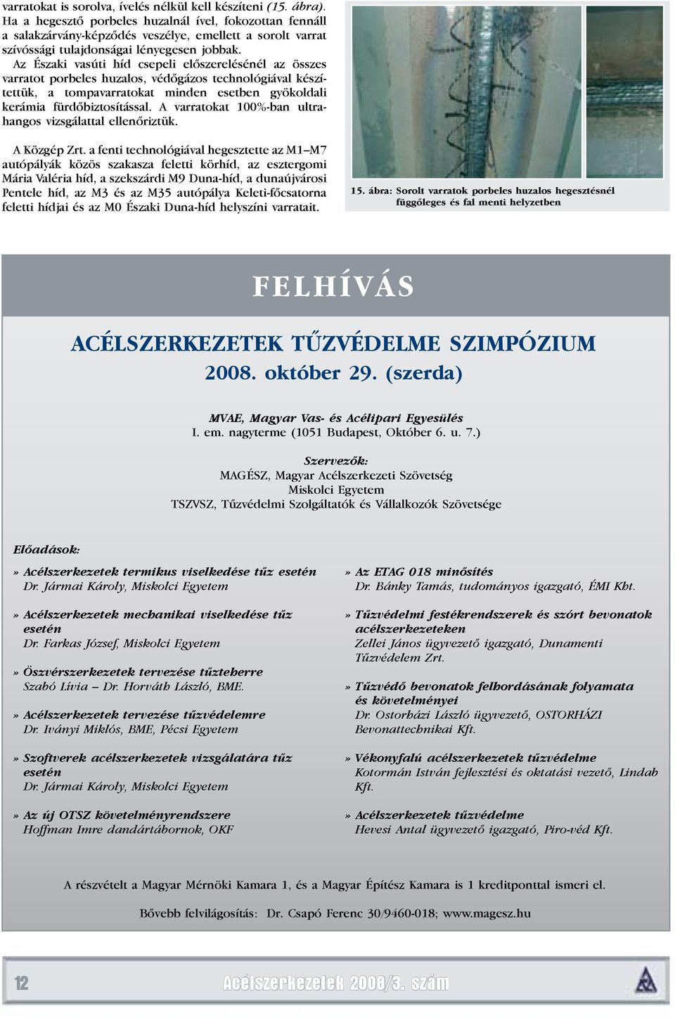 Az Északi vasúti híd csepeli előszerelésénél az összes varratot porbeles huzalos, védőgázos technológiával készítettük, a tompavarratokat minden esetben gyökoldali ke rámia fürdőbiztosítással.