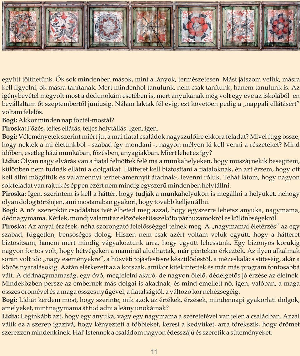 Nálam laktak fél évig, ezt követően pedig a nappali ellátásért voltam felelős. Bogi: Akkor minden nap főztél-mostál? Piroska: Főzés, teljes ellátás, teljes helytállás. Igen, igen.