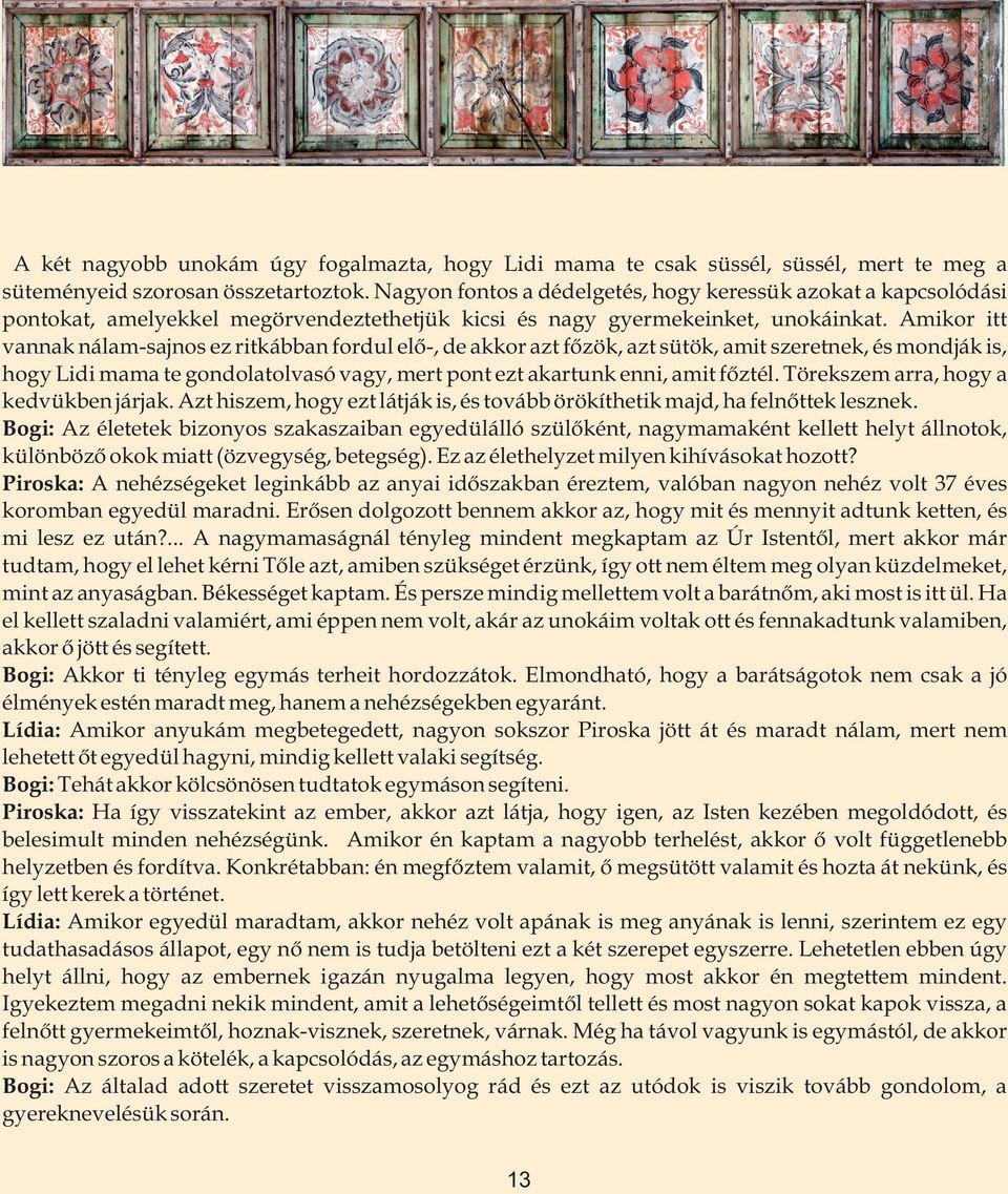 Amikor itt vannak nálam-sajnos ez ritkábban fordul elő-, de akkor azt főzök, azt sütök, amit szeretnek, és mondják is, hogy Lidi mama te gondolatolvasó vagy, mert pont ezt akartunk enni, amit főztél.