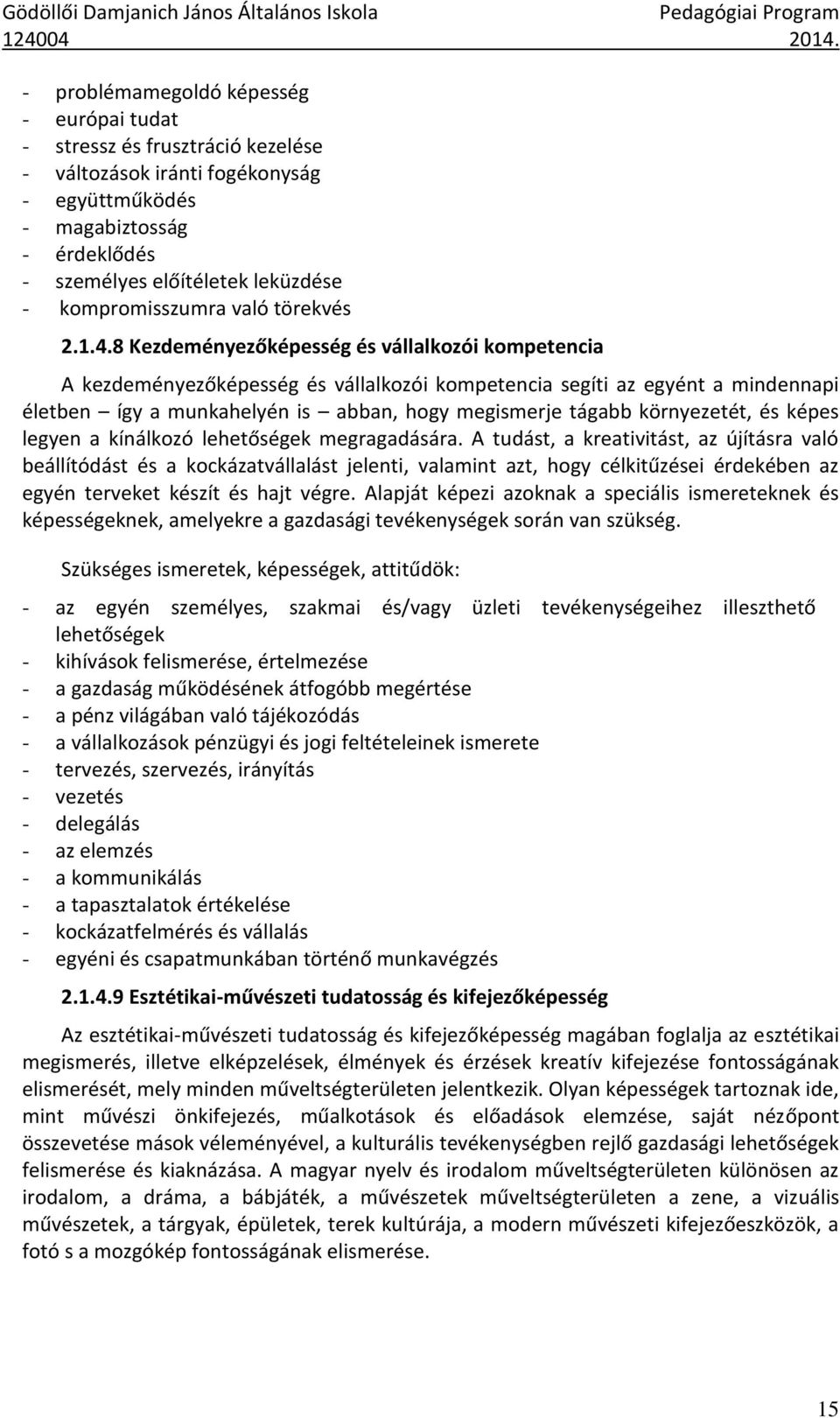 8 Kezdeményezőképesség és vállalkozói kompetencia A kezdeményezőképesség és vállalkozói kompetencia segíti az egyént a mindennapi életben így a munkahelyén is abban, hogy megismerje tágabb