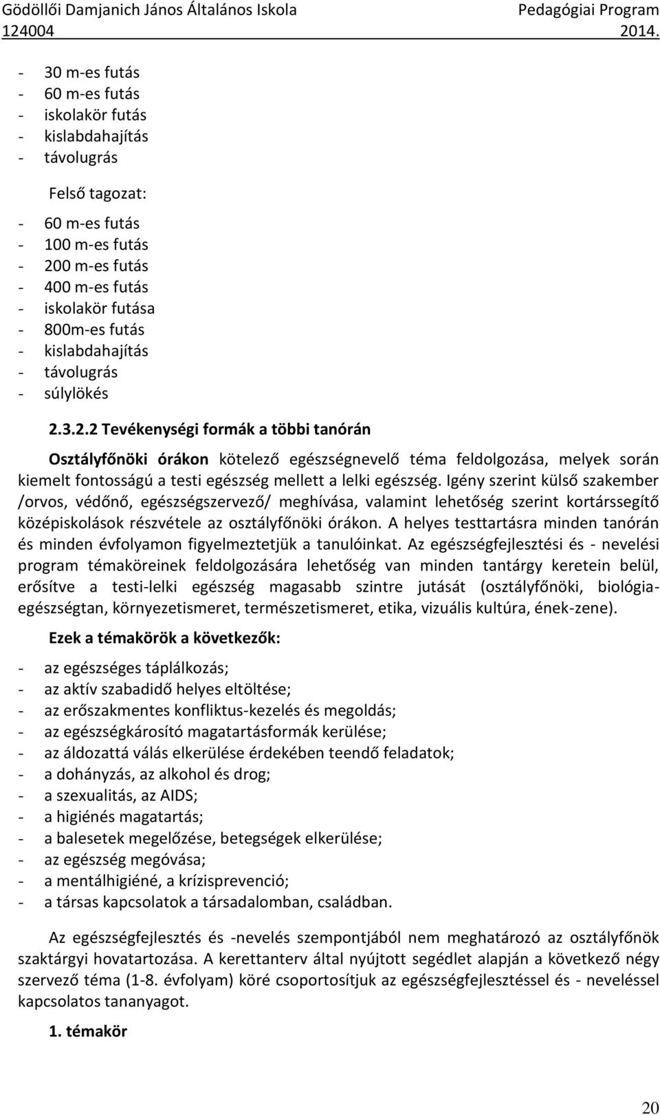 3.2.2 Tevékenységi formák a többi tanórán Osztályfőnöki órákon kötelező egészségnevelő téma feldolgozása, melyek során kiemelt fontosságú a testi egészség mellett a lelki egészség.