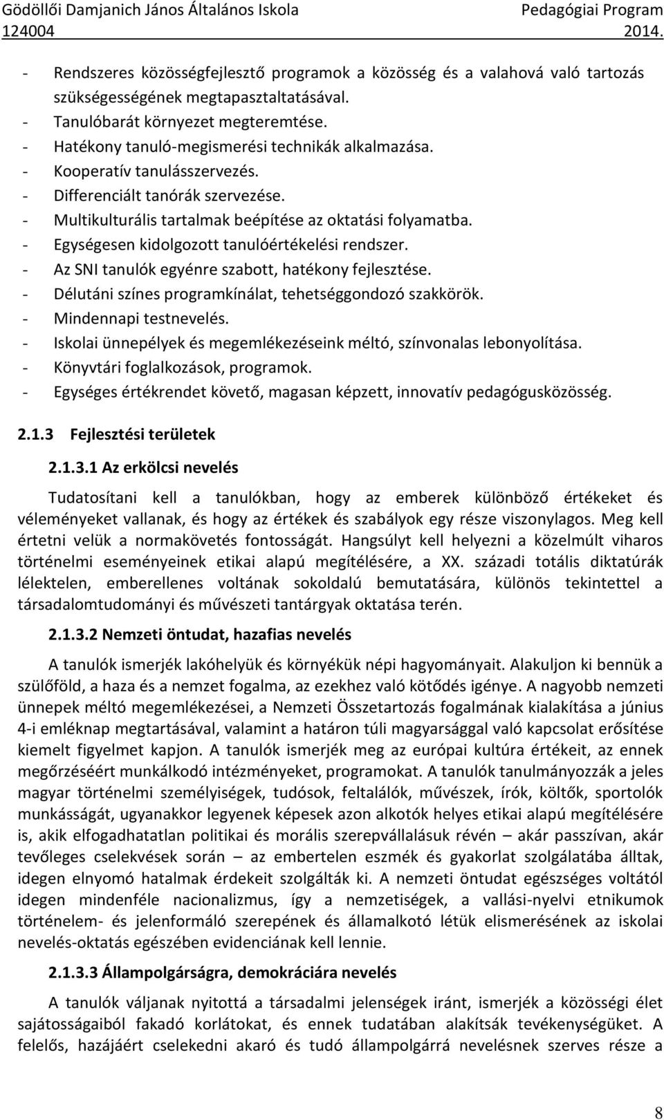 - Egységesen kidolgozott tanulóértékelési rendszer. - Az SNI tanulók egyénre szabott, hatékony fejlesztése. - Délutáni színes programkínálat, tehetséggondozó szakkörök. - Mindennapi testnevelés.