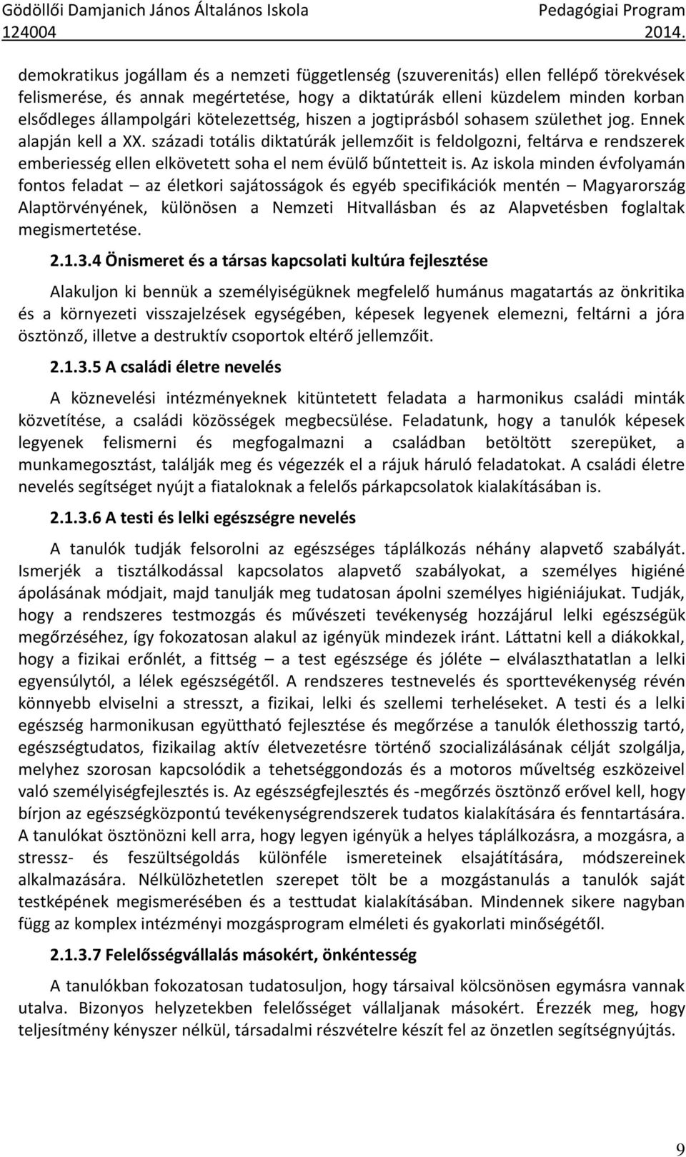 századi totális diktatúrák jellemzőit is feldolgozni, feltárva e rendszerek emberiesség ellen elkövetett soha el nem évülő bűntetteit is.