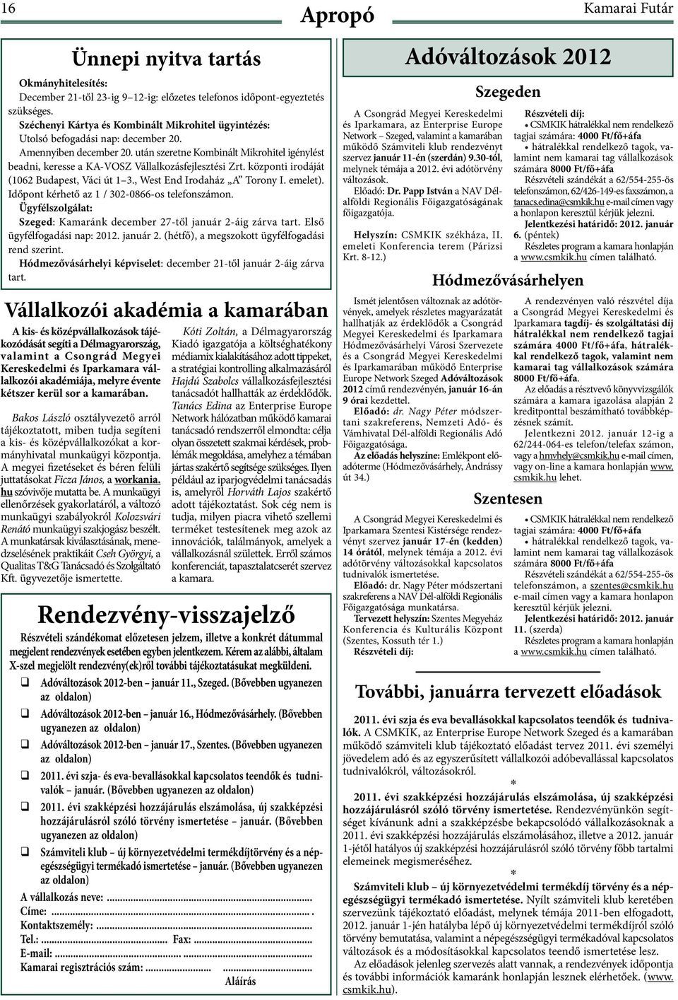 után szeretne Kombinált Mikrohitel igénylést beadni, keresse a KA-VOSZ Vállalkozásfejlesztési Zrt. központi irodáját (1062 Budapest, Váci út 1 3., West End Irodaház A Torony I. emelet).