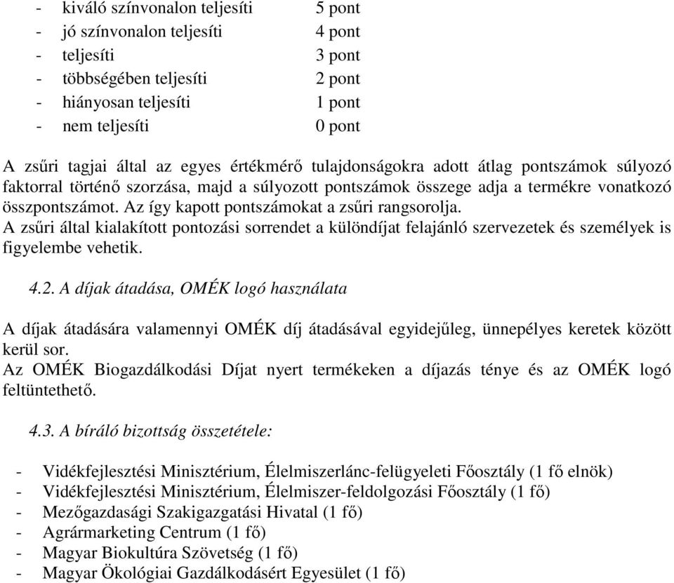 A zsűri által kialakított pontozási sorrendet a különdíjat felajánló szervezetek és személyek is figyelembe vehetik. 4.2.