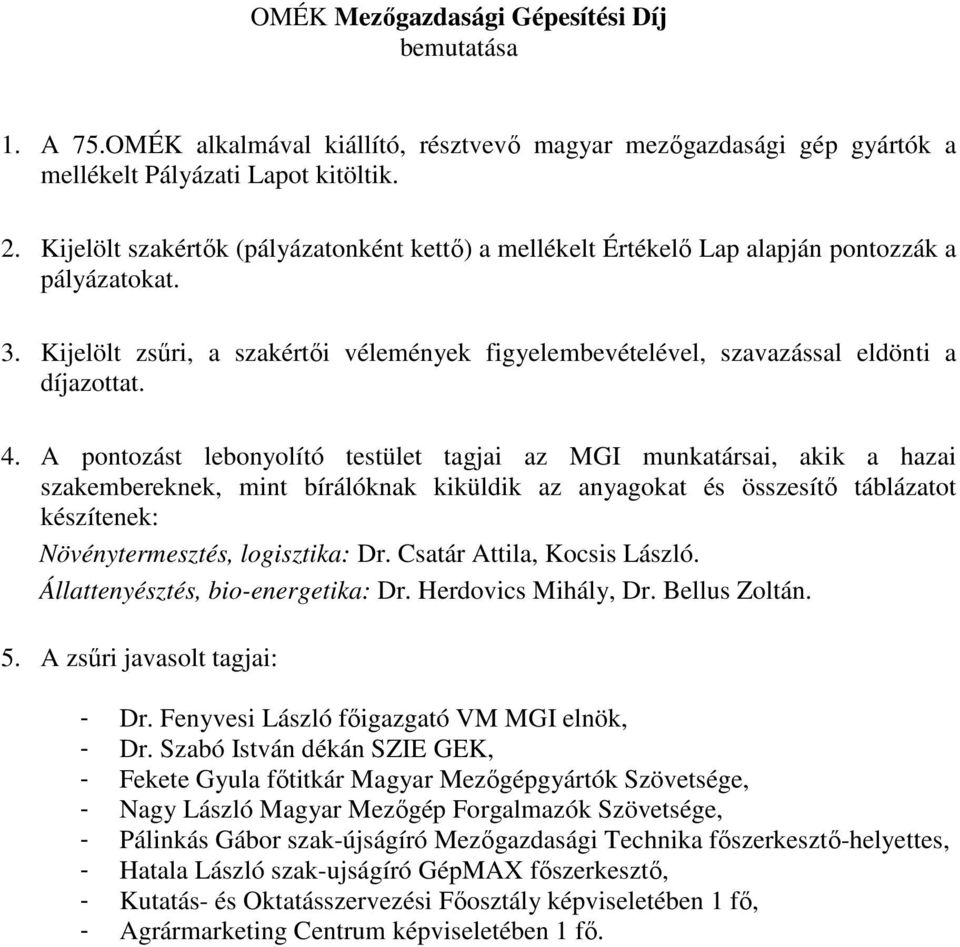 A pontozást lebonyolító testület tagjai az MGI munkatársai, akik a hazai szakembereknek, mint bírálóknak kiküldik az anyagokat és összesítő táblázatot készítenek: Növénytermesztés, logisztika: Dr.