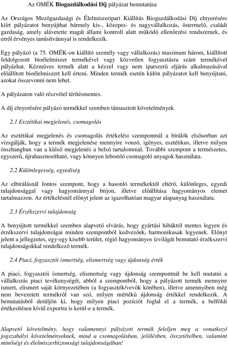 OMÉK-on kiállító személy vagy vállalkozás) maximum három, kiállított feldolgozott bioélelmiszer termékével vagy közvetlen fogyasztásra szánt termékével pályázhat.