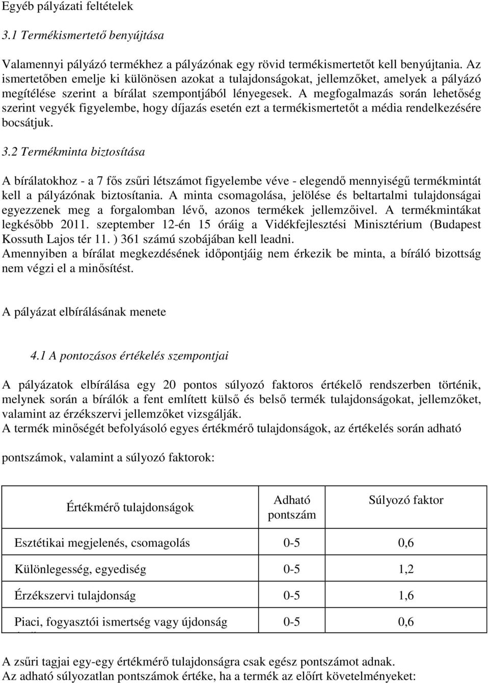 A megfogalmazás során lehetőség szerint vegyék figyelembe, hogy díjazás esetén ezt a termékismertetőt a média rendelkezésére bocsátjuk. 3.