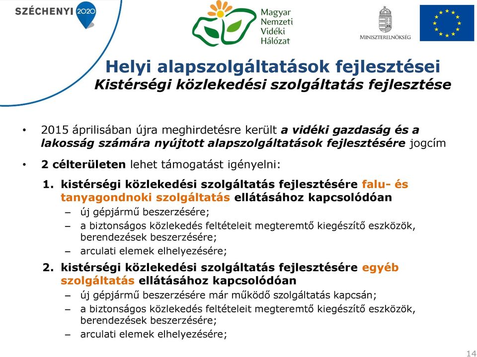 kistérségi közlekedési szolgáltatás fejlesztésére falu- és tanyagondnoki szolgáltatás ellátásához kapcsolódóan új gépjármű beszerzésére; a biztonságos közlekedés feltételeit megteremtő kiegészítő