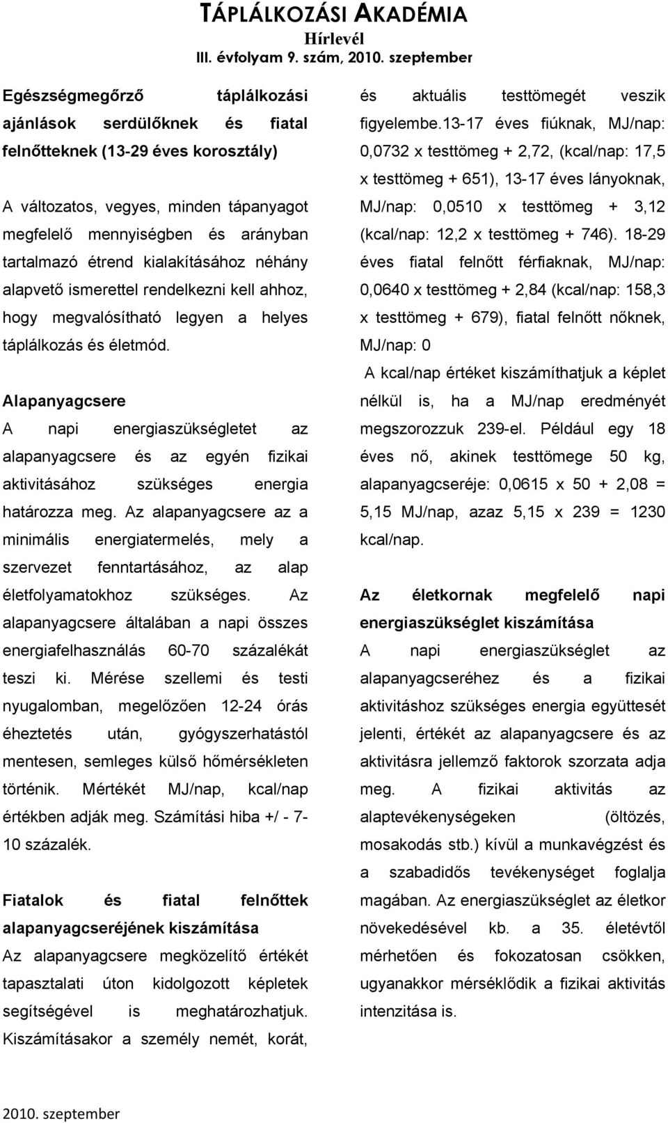 kialakításához néhány alapvető ismerettel rendelkezni kell ahhoz, hogy megvalósítható legyen a helyes táplálkozás és életmód.