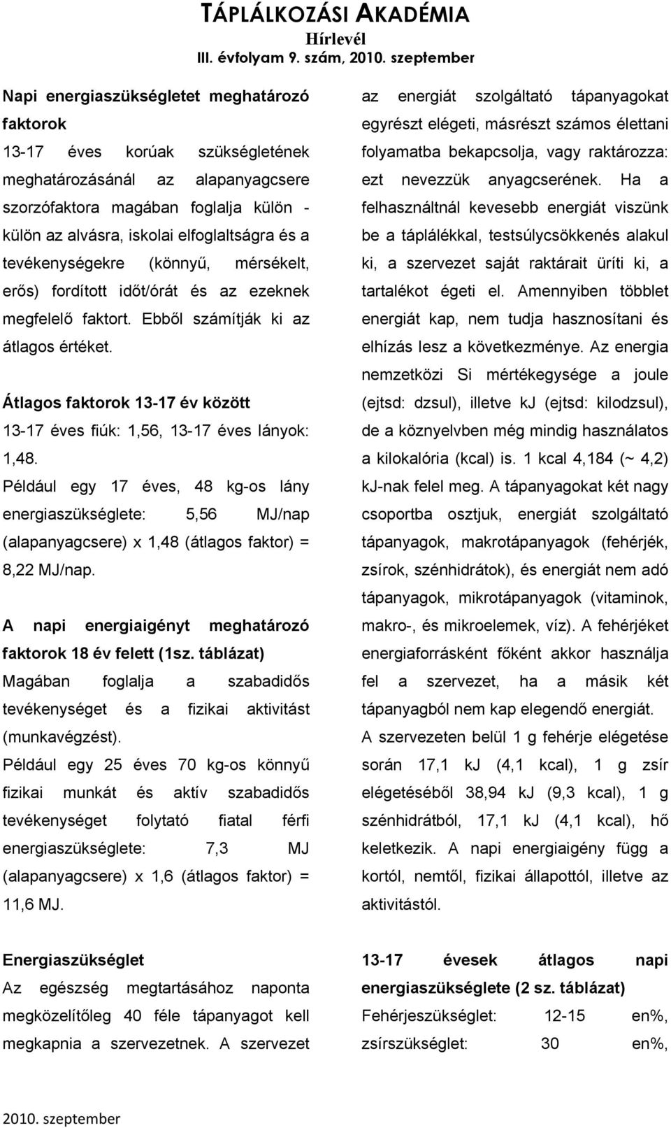 és a tevékenységekre (könnyű, mérsékelt, erős) fordított időt/órát és az ezeknek megfelelő faktort. Ebből számítják ki az átlagos értéket.