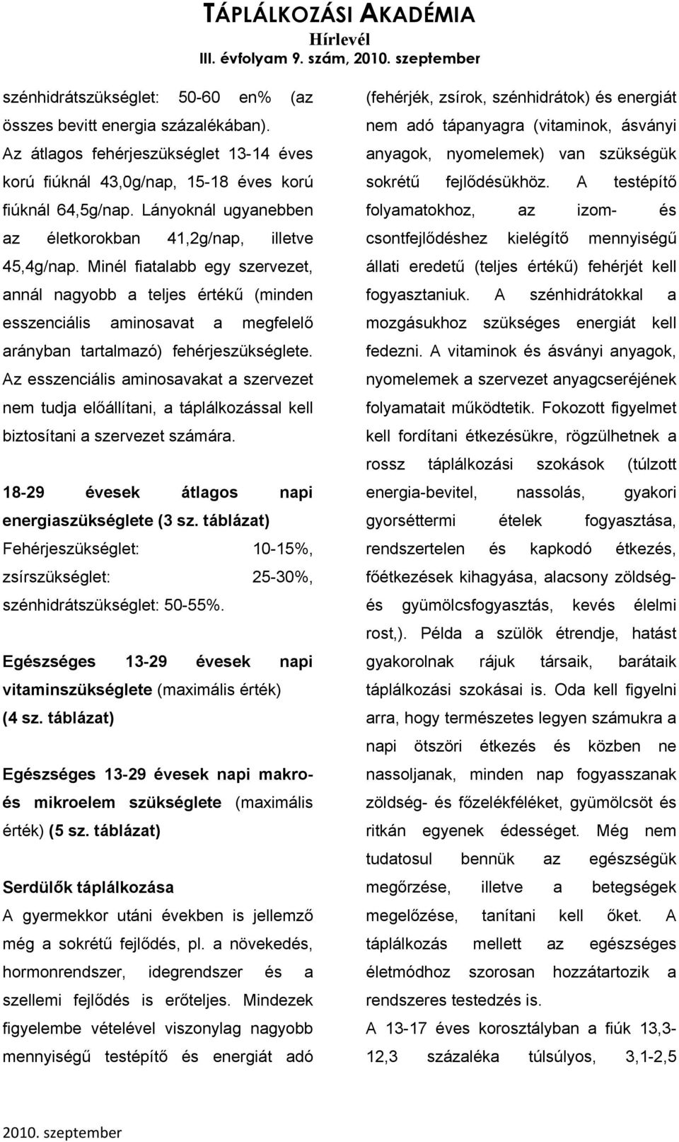 Minél fiatalabb egy szervezet, annál nagyobb a teljes értékű (minden esszenciális aminosavat a megfelelő arányban tartalmazó) fehérjeszükséglete.