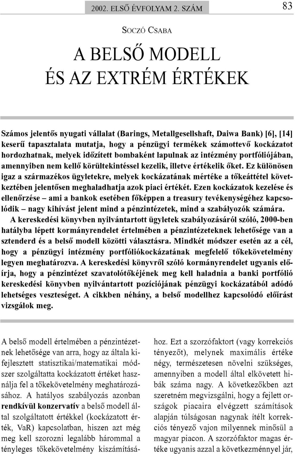 számottevõ kockázatot hordozhatnak, melyek idõzített bombaként lapulnak az intézmény portfóliójában, amennyiben nem kellõ körültekintéssel kezelik, illetve értékelik õket.