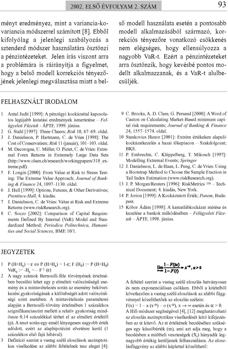 Jelen írás viszont arra a problémára is ráirányítja a figyelmet, hogy a belsõ modell korrekciós tényezõjének jelenlegi megválasztása miatt a belsõ modell használata esetén a pontosabb modell