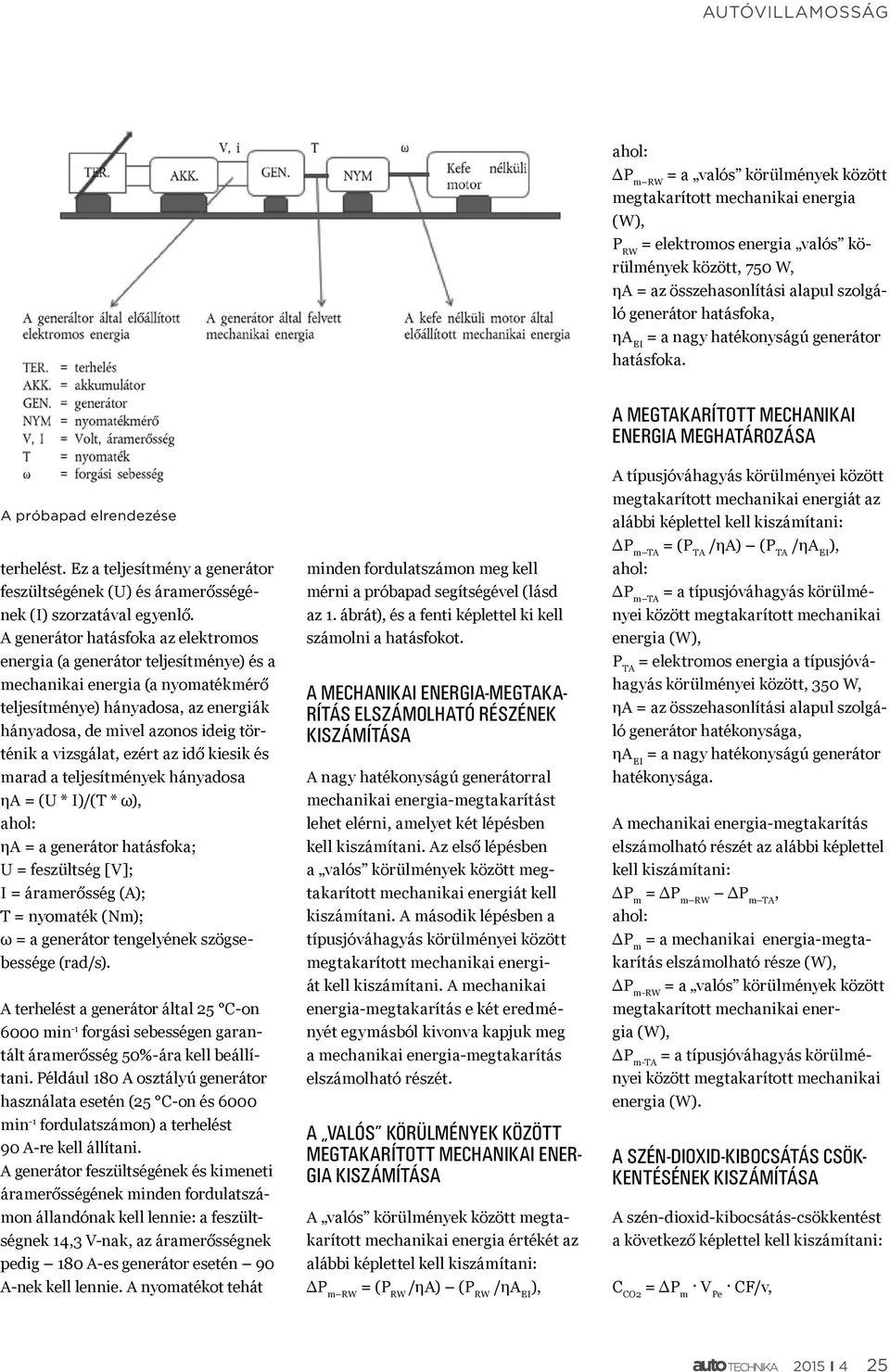 A generátor hatásfoka az elektromos energia (a generátor teljesítménye) és a mechanikai energia (a nyomatékmérő teljesítménye) hányadosa, az energiák hányadosa, de mivel azonos ideig történik a