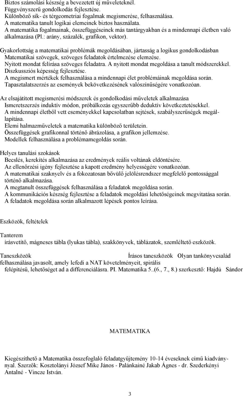 Gyakorlottság a matematikai problémák megoldásában, jártasság a logikus gondolkodásban Matematikai szövegek, szöveges feladatok értelmezése elemzése. Nyitott mondat felírása szöveges feladatra.