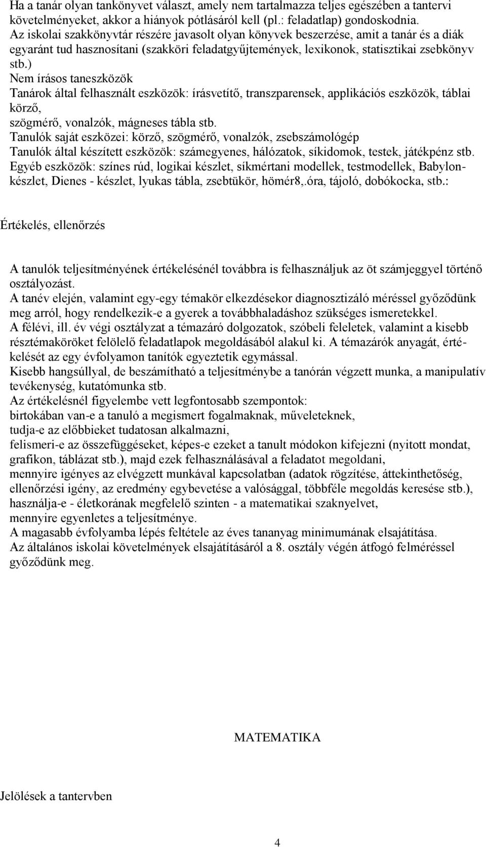 ) Nem írásos taneszközök Tanárok által felhasznált eszközök: írásvetítő, transzparensek, applikációs eszközök, táblai körző, szögmérő, vonalzók, mágneses tábla stb.