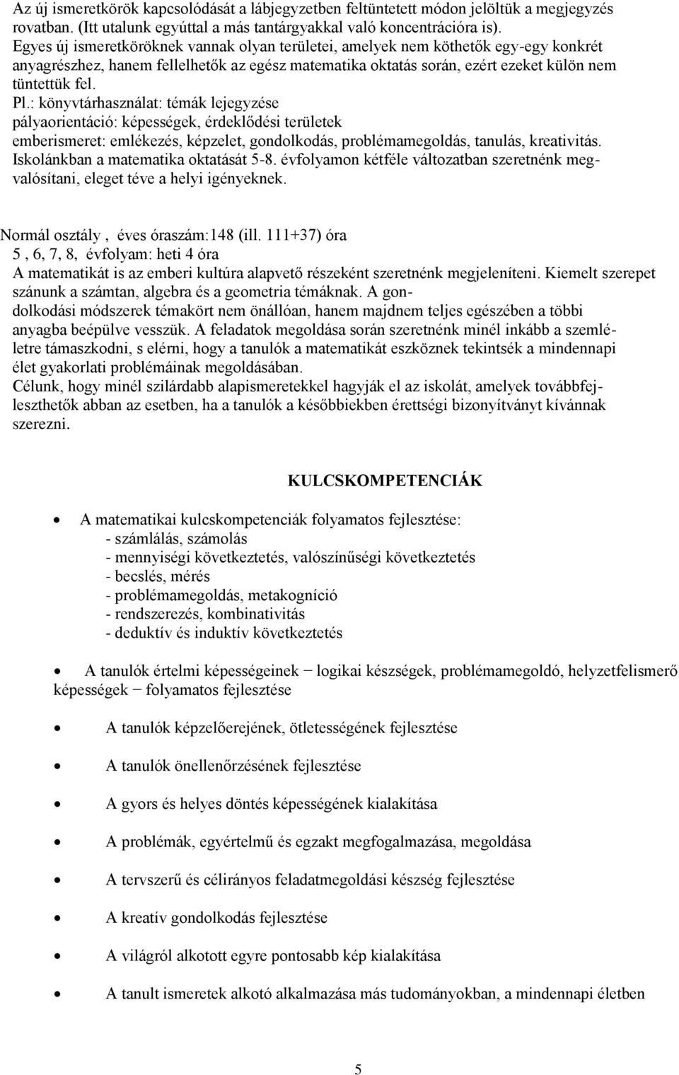 : könyvtárhasználat: témák lejegyzése pályaorientáció: képességek, érdeklődési területek emberismeret: emlékezés, képzelet, gondolkodás, problémamegoldás, tanulás, kreativitás.