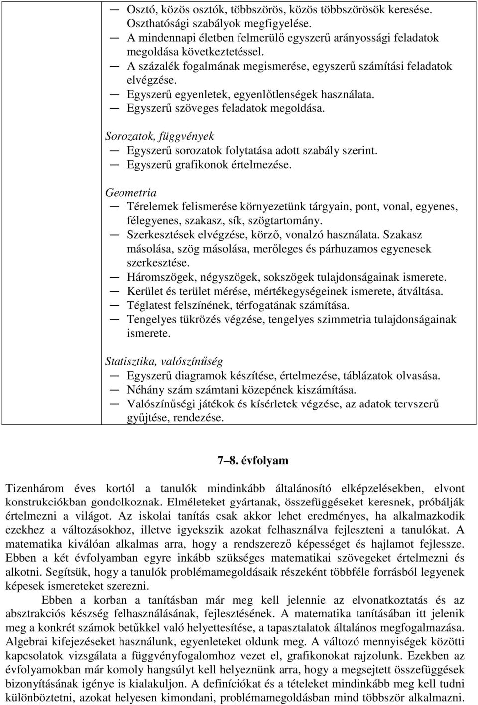 Sorozatok, függvények Egyszerű sorozatok folytatása adott szabály szerint. Egyszerű grafikonok értelmezése.