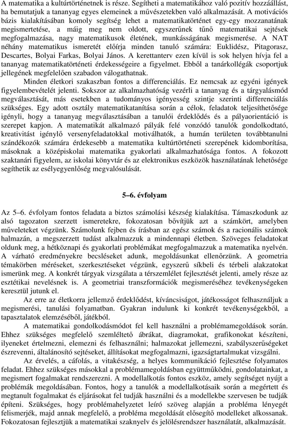 matematikusok életének, munkásságának megismerése. A NAT néhány matematikus ismeretét előírja minden tanuló számára: Euklidész, Pitagorasz, Descartes, Bolyai Farkas, Bolyai János.