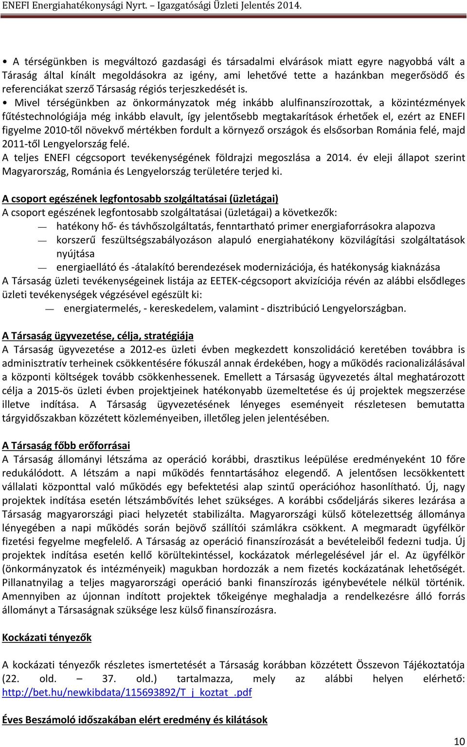 Mivel térségünkben az önkormányzatok még inkább alulfinanszírozottak, a közintézmények fűtéstechnológiája még inkább elavult, így jelentősebb megtakarítások érhetőek el, ezért az ENEFI figyelme