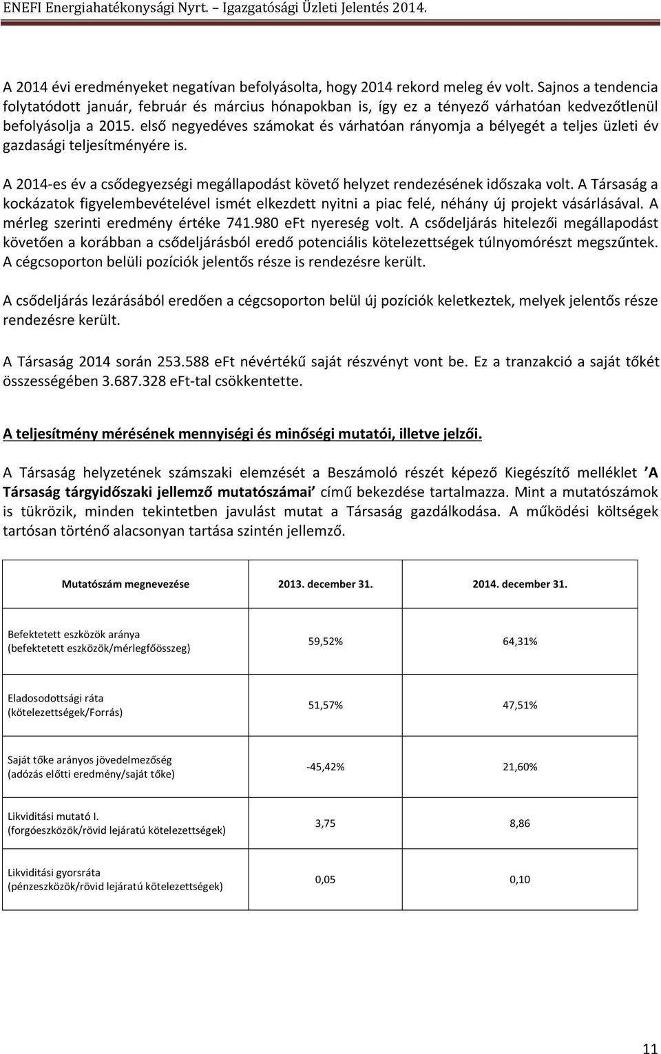 első negyedéves számokat és várhatóan rányomja a bélyegét a teljes üzleti év gazdasági teljesítményére is. A 2014-es év a csődegyezségi megállapodást követő helyzet rendezésének időszaka volt.