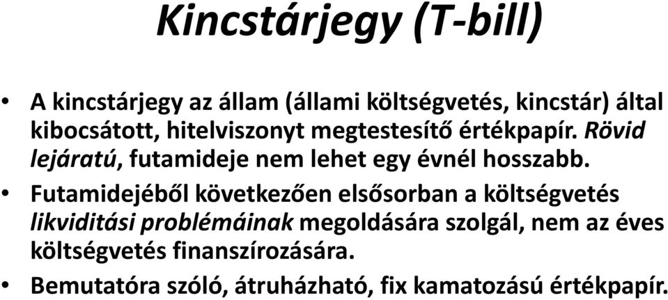 Futamidejéből következően elsősorban a költségvetés likviditási problémáinak megoldására szolgál,