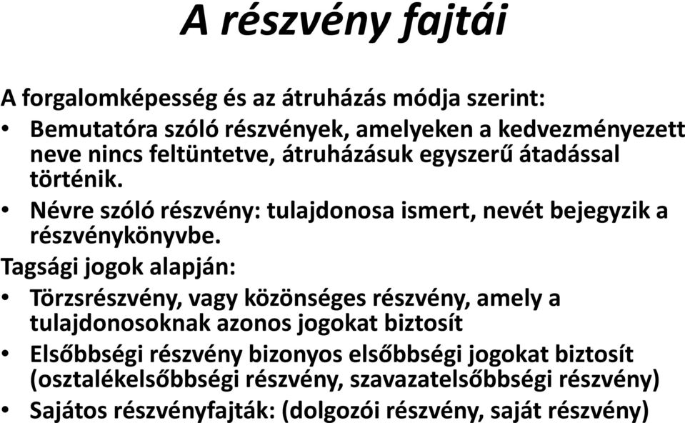 Tagsági jogok alapján: Törzsrészvény, vagy közönséges részvény, amely a tulajdonosoknak azonos jogokat biztosít Elsőbbségi részvény