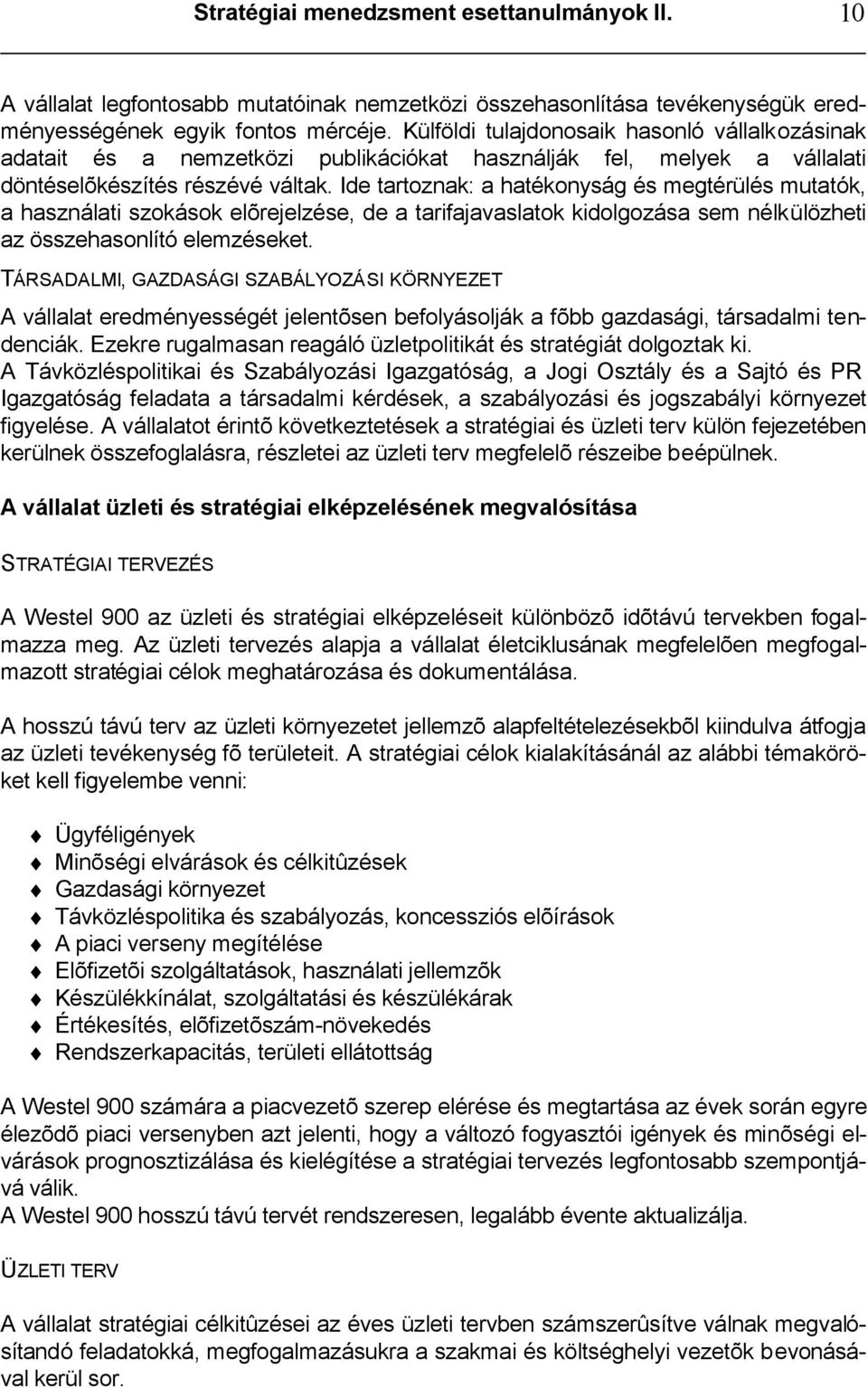 Ide tartoznak: a hatékonyság és megtérülés mutatók, a használati szokások elõrejelzése, de a tarifajavaslatok kidolgozása sem nélkülözheti az összehasonlító elemzéseket.