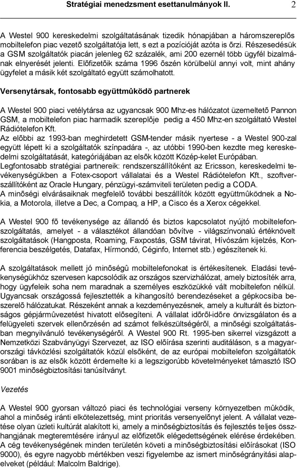 Részesedésük a GSM szolgáltatók piacán jelenleg 62 százalék, ami 200 ezernél több ügyfél bizalmának elnyerését jelenti.