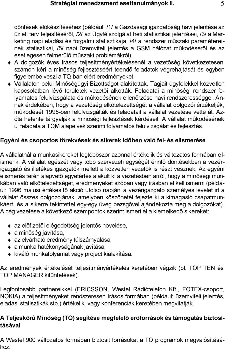 forgalmi statisztikája, /4/ a rendszer mûszaki paramétereinek statisztikái, /5/ napi üzemviteli jelentés a GSM hálózat mûködésérõl és az esetlegesen felmerülõ mûszaki problémákról).