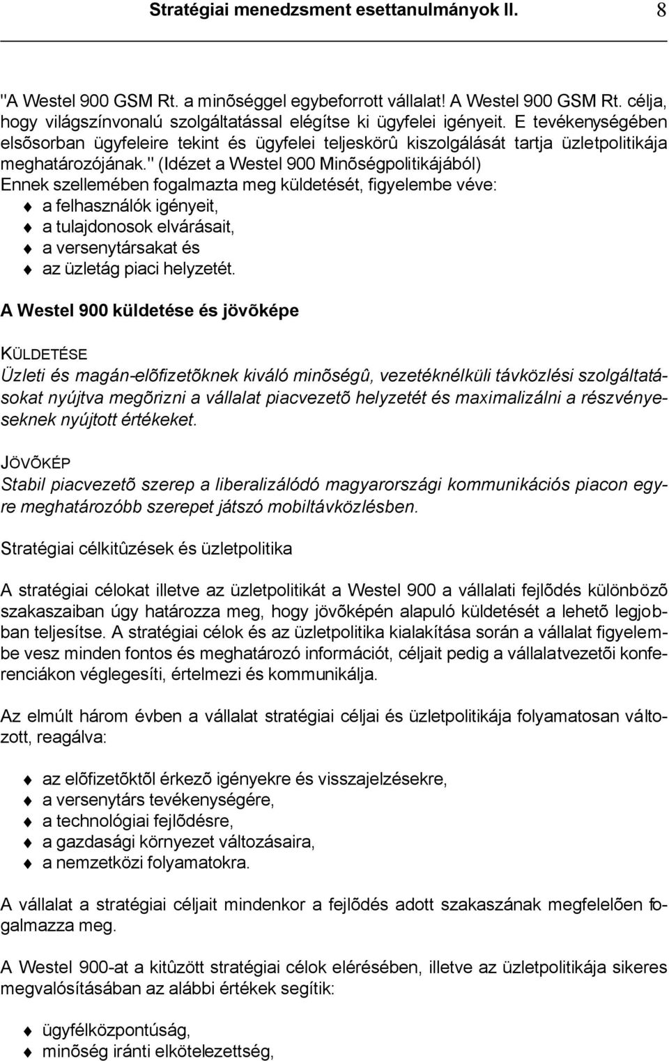 " (Idézet a Westel 900 Minõségpolitikájából) Ennek szellemében fogalmazta meg küldetését, figyelembe véve: a felhasználók igényeit, a tulajdonosok elvárásait, a versenytársakat és az üzletág piaci