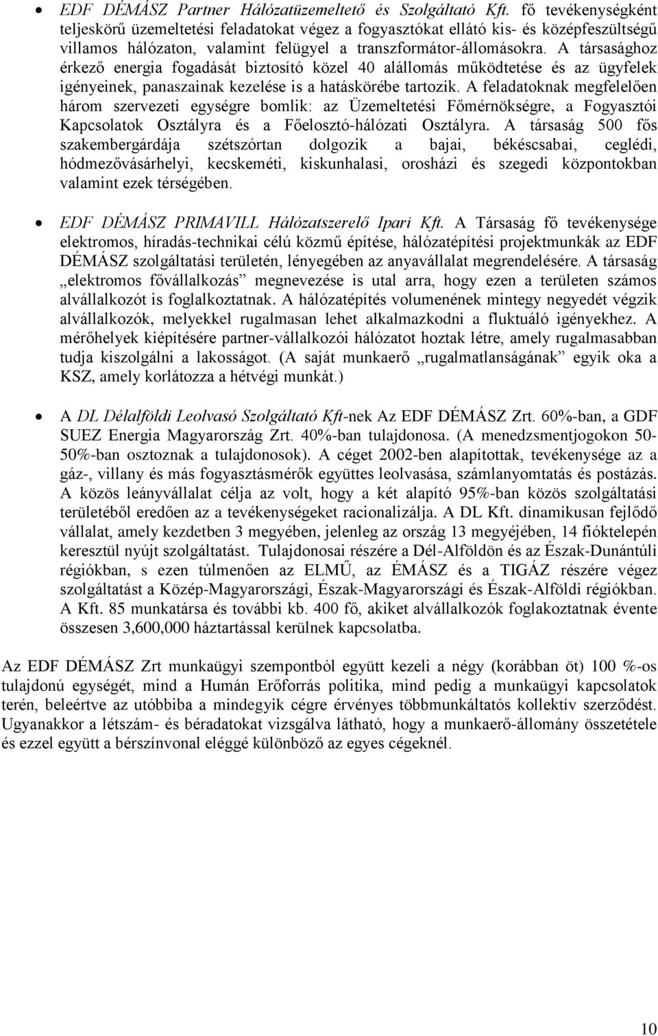 A társasághoz érkező energia fogadását biztosító közel 40 alállomás működtetése és az ügyfelek igényeinek, panaszainak kezelése is a hatáskörébe tartozik.