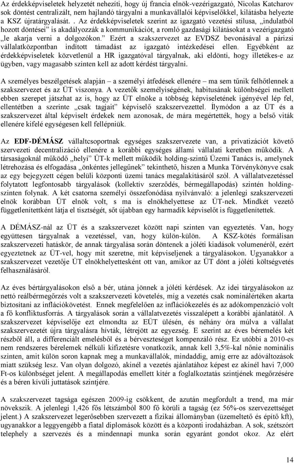 . Az érdekképviseletek szerint az igazgató vezetési stílusa, indulatból hozott döntései is akadályozzák a kommunikációt, a romló gazdasági kilátásokat a vezérigazgató le akarja verni a dolgozókon.