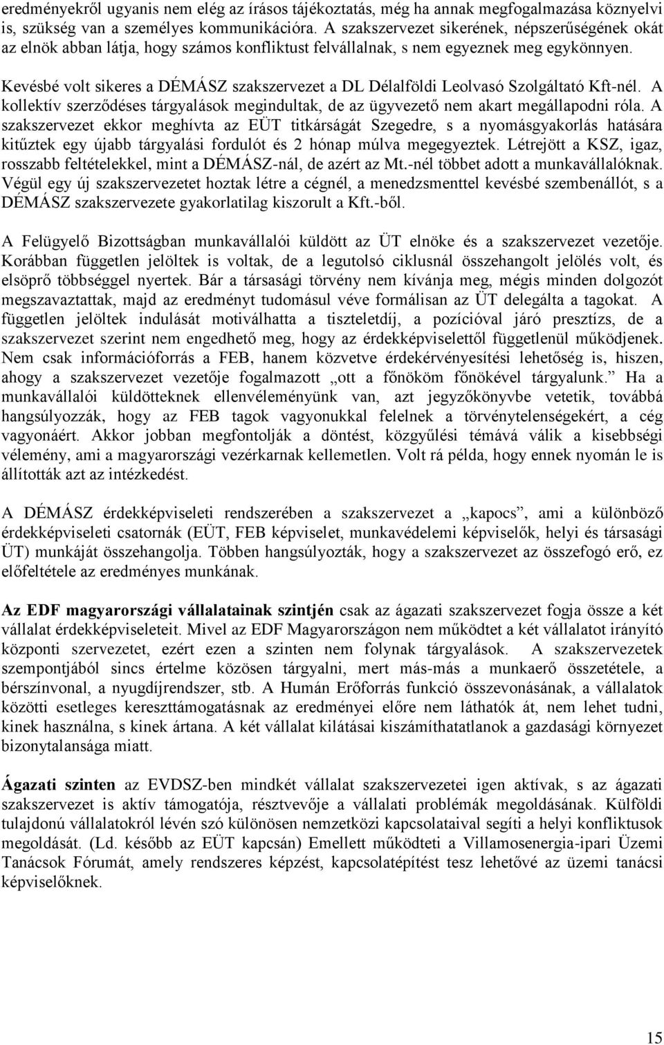 Kevésbé volt sikeres a DÉMÁSZ szakszervezet a DL Délalföldi Leolvasó Szolgáltató Kft-nél. A kollektív szerződéses tárgyalások megindultak, de az ügyvezető nem akart megállapodni róla.