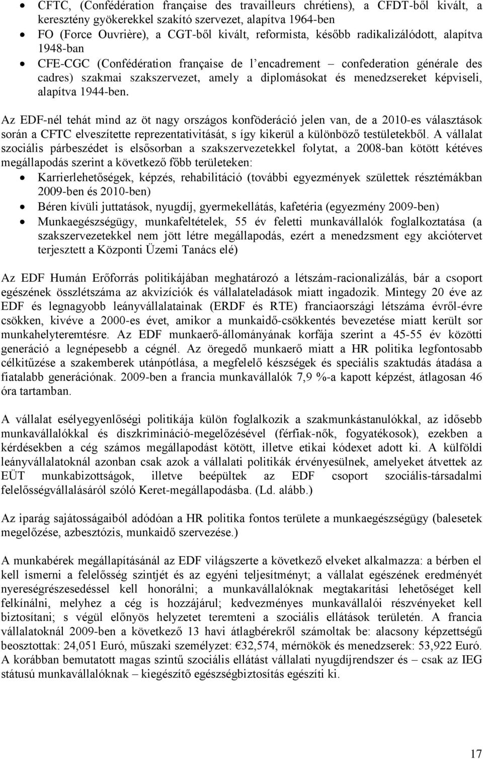 alapítva 1944-ben. Az EDF-nél tehát mind az öt nagy országos konföderáció jelen van, de a 2010-es választások során a CFTC elveszítette reprezentativitását, s így kikerül a különböző testületekből.