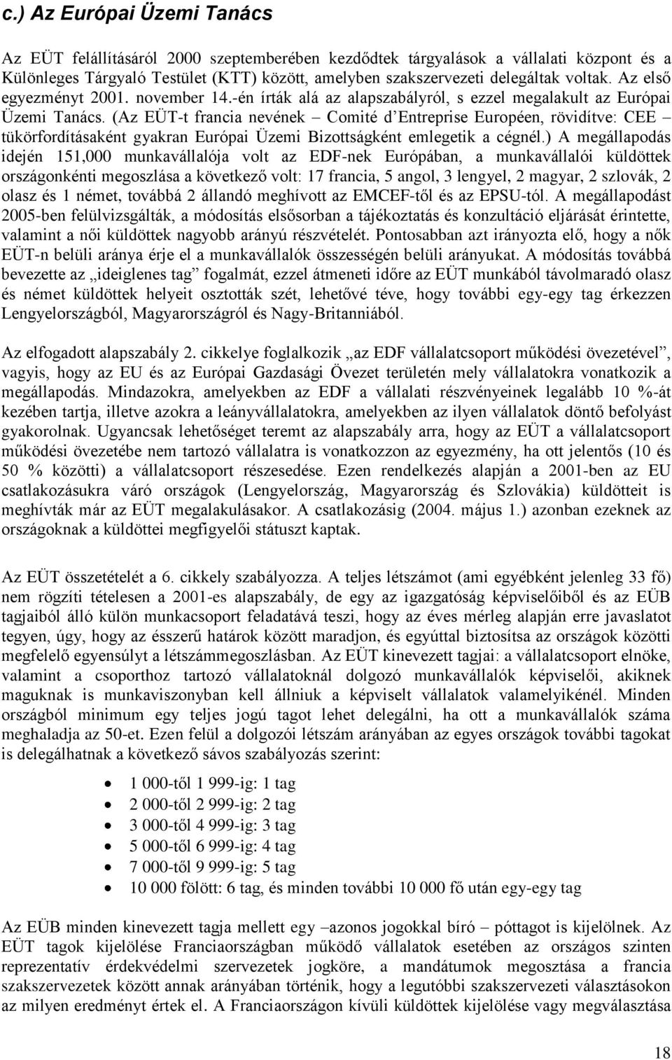 (Az EÜT-t francia nevének Comité d Entreprise Européen, rövidítve: CEE tükörfordításaként gyakran Európai Üzemi Bizottságként emlegetik a cégnél.