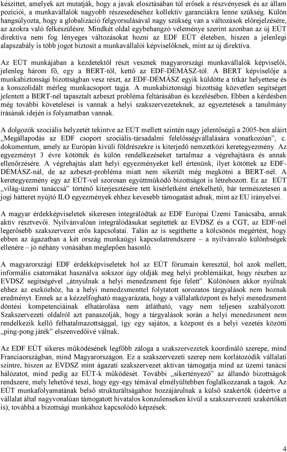 Mindkét oldal egybehangzó véleménye szerint azonban az új EÜT direktíva nem fog lényeges változásokat hozni az EDF EÜT életében, hiszen a jelenlegi alapszabály is több jogot biztosít a munkavállalói