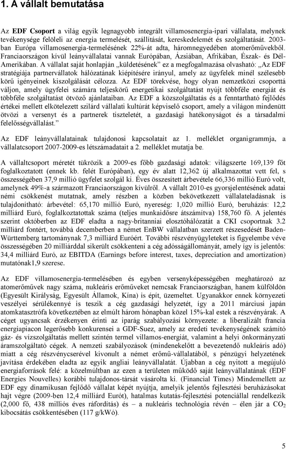 Franciaországon kívül leányvállalatai vannak Európában, Ázsiában, Afrikában, Észak- és Dél- Amerikában.